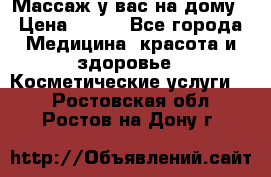 Массаж у вас на дому › Цена ­ 700 - Все города Медицина, красота и здоровье » Косметические услуги   . Ростовская обл.,Ростов-на-Дону г.